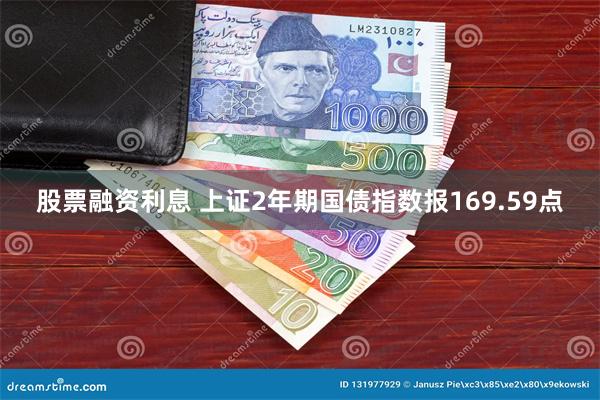 股票融资利息 上证2年期国债指数报169.59点