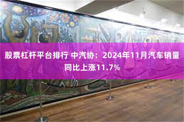 股票杠杆平台排行 中汽协：2024年11月汽车销量同比上涨11.7%